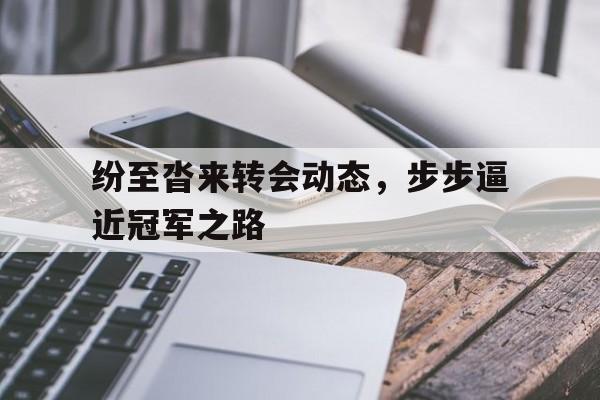 亚美体育app-包含纷至沓来转会动态，步步逼近冠军之路的词条